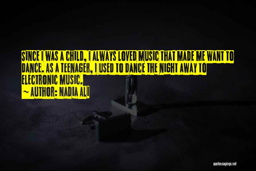 Nadia Ali Quotes: Since I Was A Child, I Always Loved Music That Made Me Want To Dance. As A Teenager, I Used
