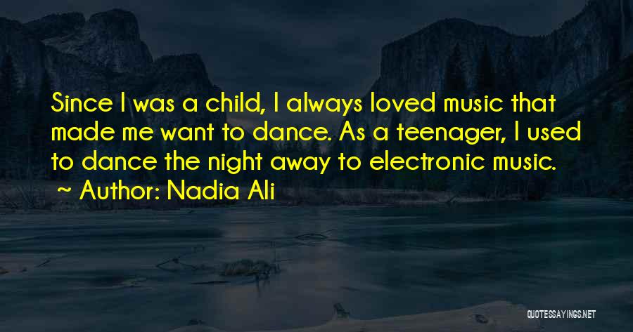 Nadia Ali Quotes: Since I Was A Child, I Always Loved Music That Made Me Want To Dance. As A Teenager, I Used