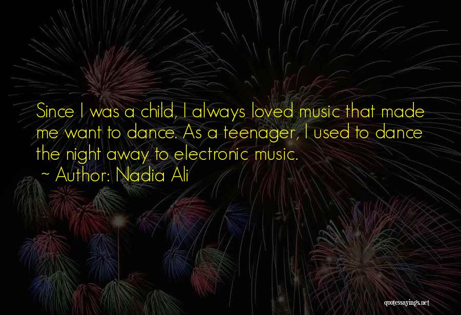 Nadia Ali Quotes: Since I Was A Child, I Always Loved Music That Made Me Want To Dance. As A Teenager, I Used