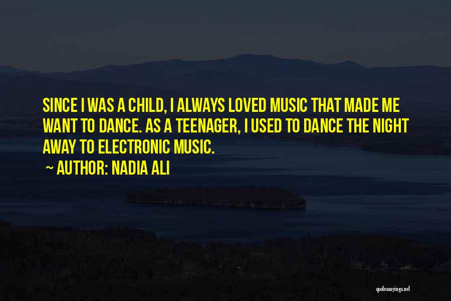 Nadia Ali Quotes: Since I Was A Child, I Always Loved Music That Made Me Want To Dance. As A Teenager, I Used