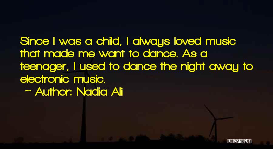Nadia Ali Quotes: Since I Was A Child, I Always Loved Music That Made Me Want To Dance. As A Teenager, I Used
