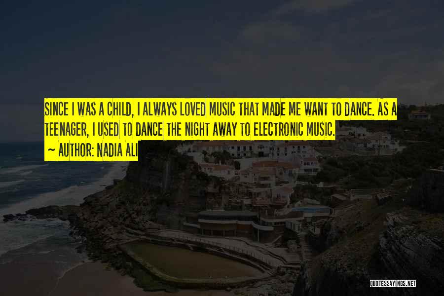 Nadia Ali Quotes: Since I Was A Child, I Always Loved Music That Made Me Want To Dance. As A Teenager, I Used