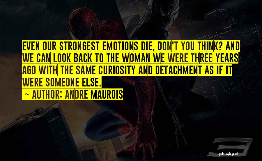 Andre Maurois Quotes: Even Our Strongest Emotions Die, Don't You Think? And We Can Look Back To The Woman We Were Three Years