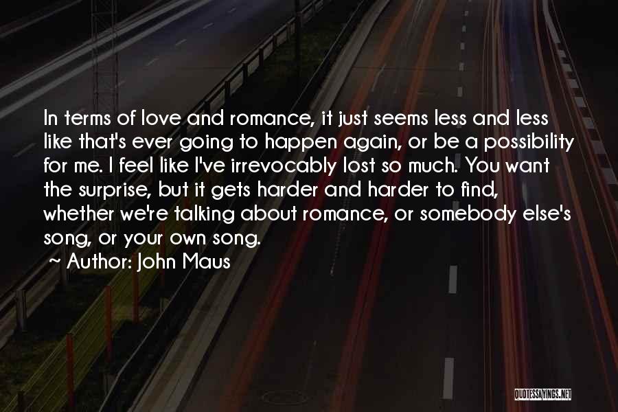 John Maus Quotes: In Terms Of Love And Romance, It Just Seems Less And Less Like That's Ever Going To Happen Again, Or