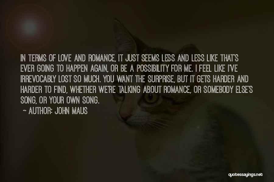 John Maus Quotes: In Terms Of Love And Romance, It Just Seems Less And Less Like That's Ever Going To Happen Again, Or