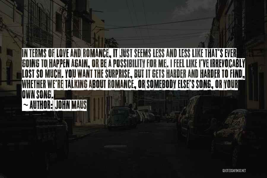 John Maus Quotes: In Terms Of Love And Romance, It Just Seems Less And Less Like That's Ever Going To Happen Again, Or