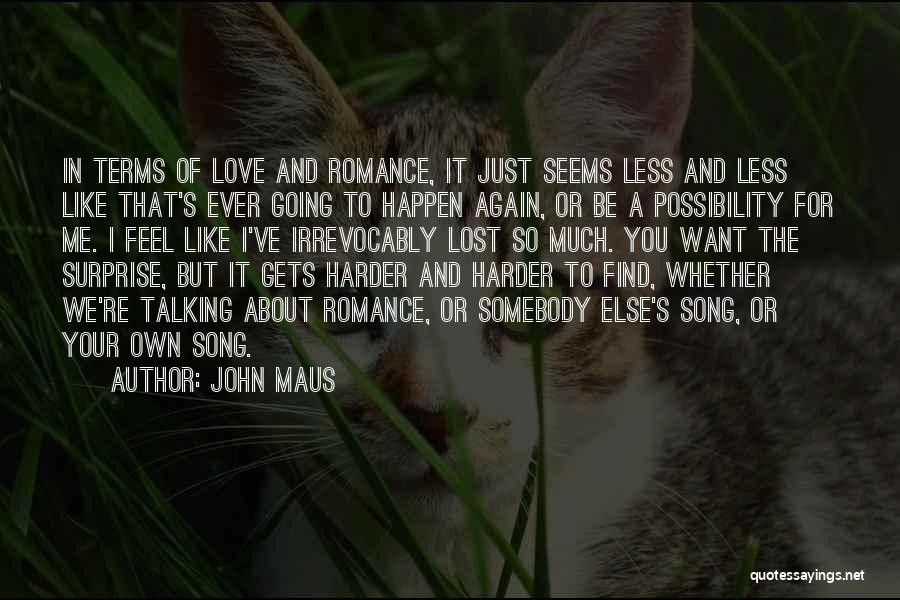 John Maus Quotes: In Terms Of Love And Romance, It Just Seems Less And Less Like That's Ever Going To Happen Again, Or