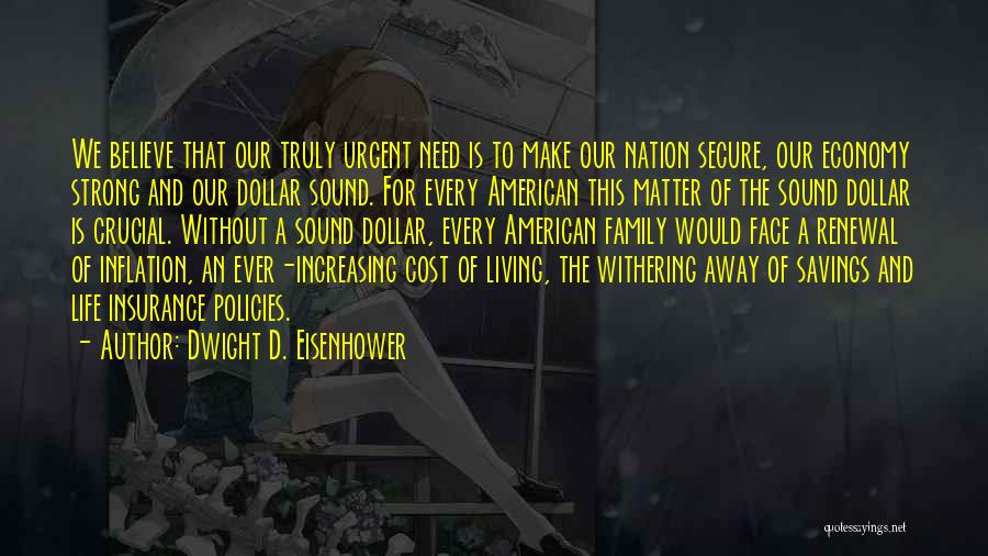 Dwight D. Eisenhower Quotes: We Believe That Our Truly Urgent Need Is To Make Our Nation Secure, Our Economy Strong And Our Dollar Sound.