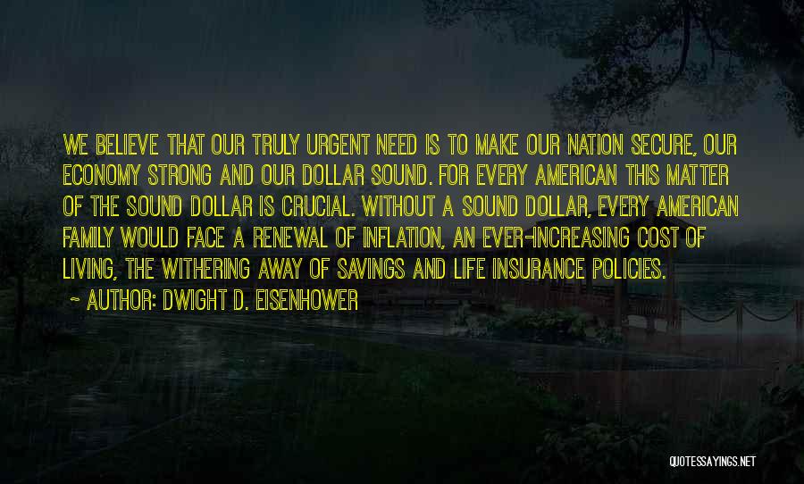 Dwight D. Eisenhower Quotes: We Believe That Our Truly Urgent Need Is To Make Our Nation Secure, Our Economy Strong And Our Dollar Sound.