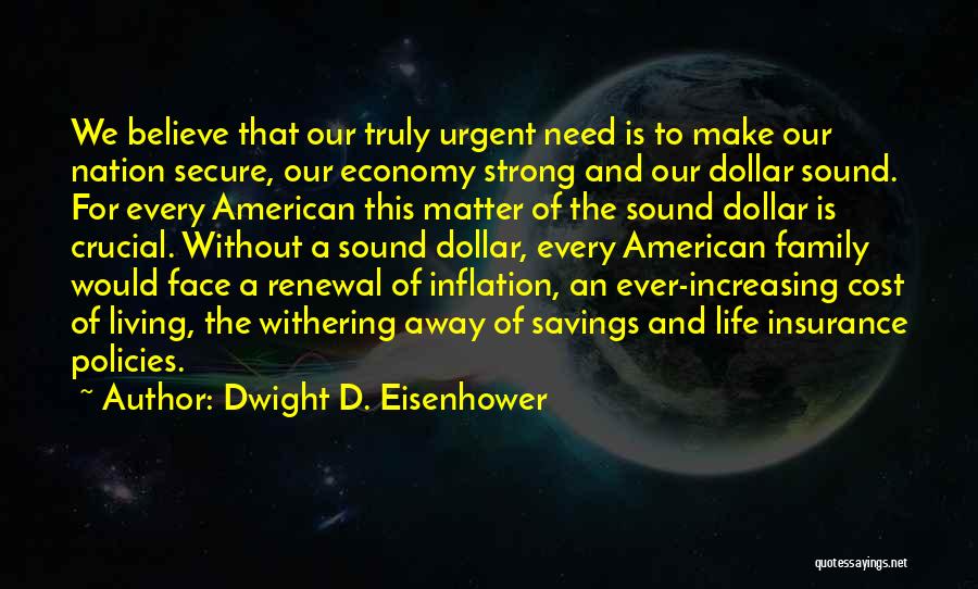 Dwight D. Eisenhower Quotes: We Believe That Our Truly Urgent Need Is To Make Our Nation Secure, Our Economy Strong And Our Dollar Sound.