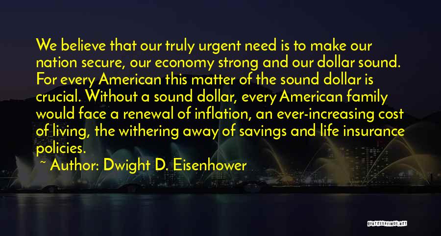 Dwight D. Eisenhower Quotes: We Believe That Our Truly Urgent Need Is To Make Our Nation Secure, Our Economy Strong And Our Dollar Sound.