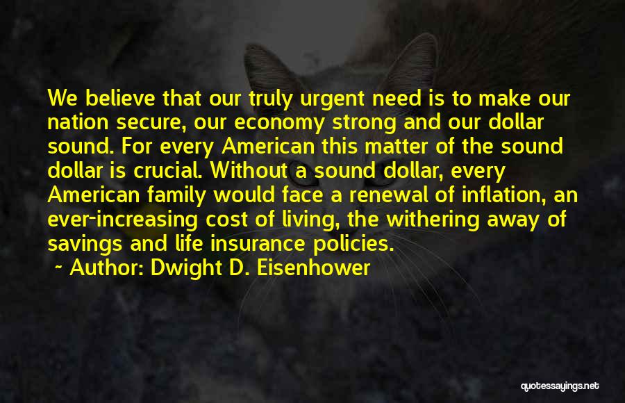 Dwight D. Eisenhower Quotes: We Believe That Our Truly Urgent Need Is To Make Our Nation Secure, Our Economy Strong And Our Dollar Sound.