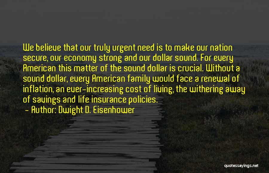 Dwight D. Eisenhower Quotes: We Believe That Our Truly Urgent Need Is To Make Our Nation Secure, Our Economy Strong And Our Dollar Sound.