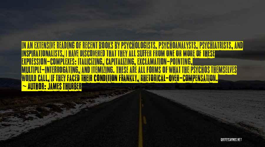 James Thurber Quotes: In An Extensive Reading Of Recent Books By Psychologists, Psychoanalysts, Psychiatrists, And Inspirationalists, I Have Discovered That They All Suffer