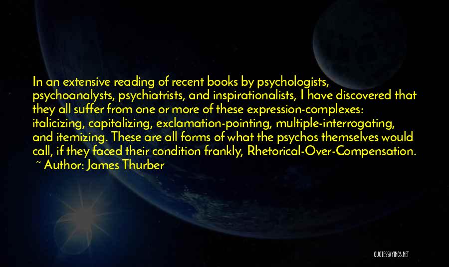 James Thurber Quotes: In An Extensive Reading Of Recent Books By Psychologists, Psychoanalysts, Psychiatrists, And Inspirationalists, I Have Discovered That They All Suffer