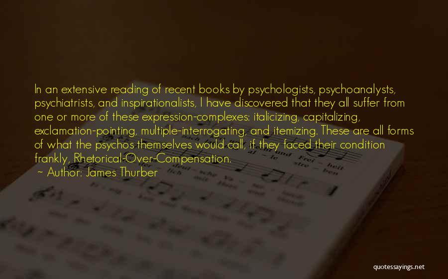 James Thurber Quotes: In An Extensive Reading Of Recent Books By Psychologists, Psychoanalysts, Psychiatrists, And Inspirationalists, I Have Discovered That They All Suffer
