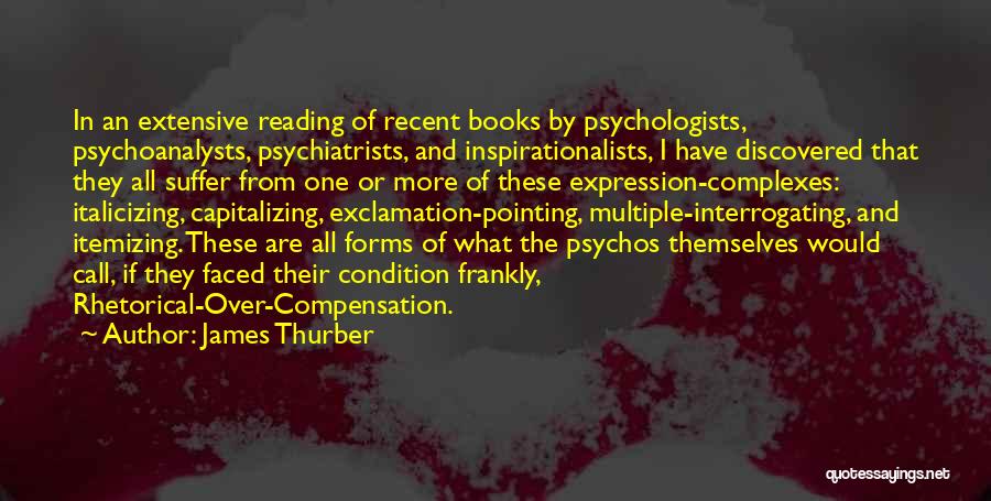 James Thurber Quotes: In An Extensive Reading Of Recent Books By Psychologists, Psychoanalysts, Psychiatrists, And Inspirationalists, I Have Discovered That They All Suffer