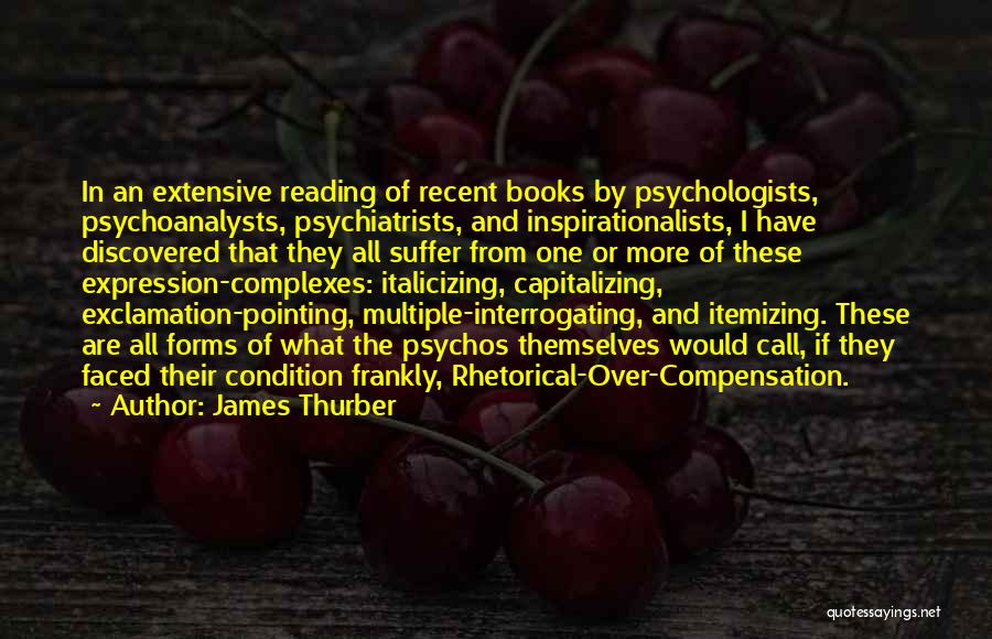 James Thurber Quotes: In An Extensive Reading Of Recent Books By Psychologists, Psychoanalysts, Psychiatrists, And Inspirationalists, I Have Discovered That They All Suffer