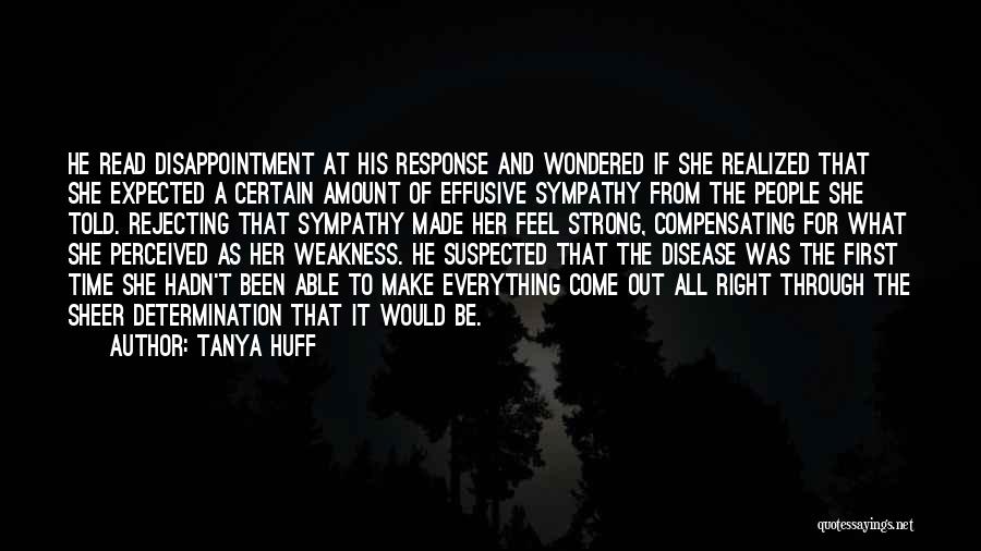 Tanya Huff Quotes: He Read Disappointment At His Response And Wondered If She Realized That She Expected A Certain Amount Of Effusive Sympathy