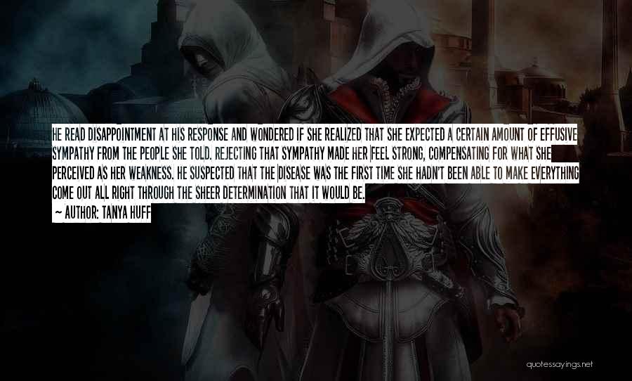 Tanya Huff Quotes: He Read Disappointment At His Response And Wondered If She Realized That She Expected A Certain Amount Of Effusive Sympathy