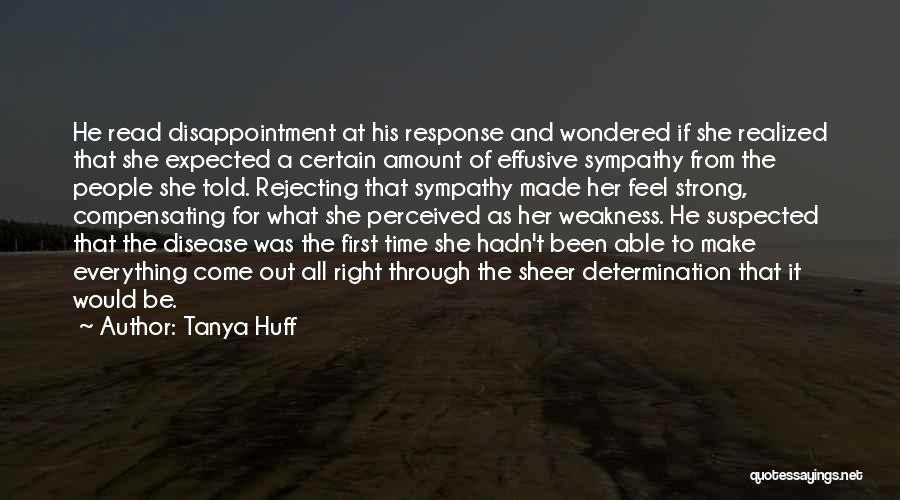 Tanya Huff Quotes: He Read Disappointment At His Response And Wondered If She Realized That She Expected A Certain Amount Of Effusive Sympathy