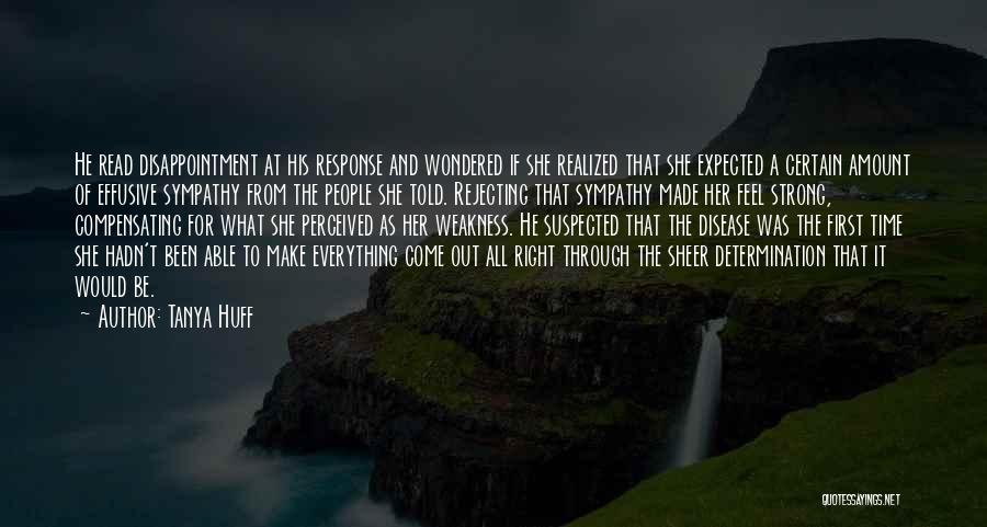 Tanya Huff Quotes: He Read Disappointment At His Response And Wondered If She Realized That She Expected A Certain Amount Of Effusive Sympathy