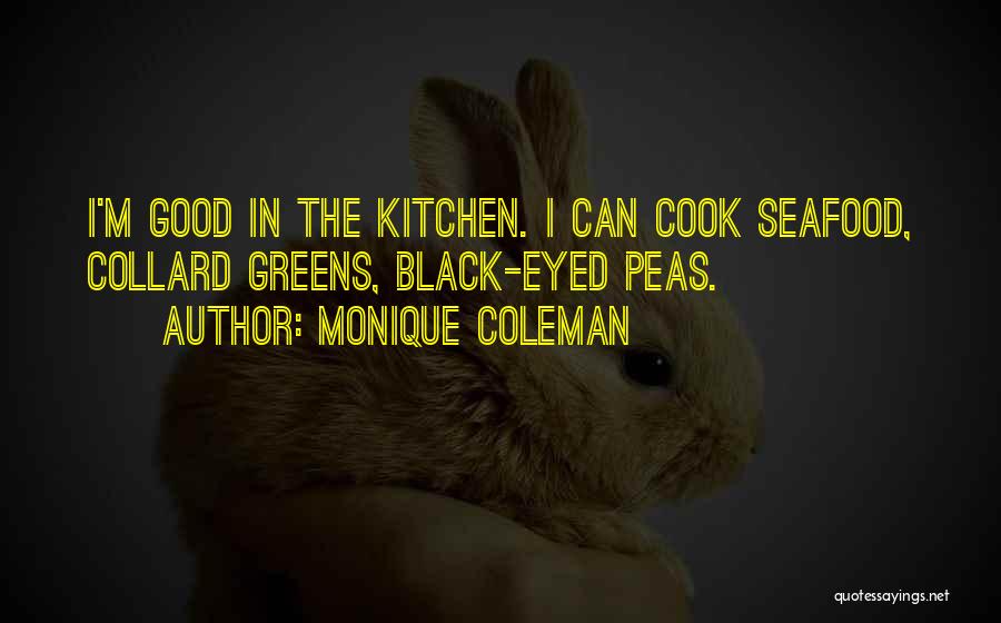 Monique Coleman Quotes: I'm Good In The Kitchen. I Can Cook Seafood, Collard Greens, Black-eyed Peas.