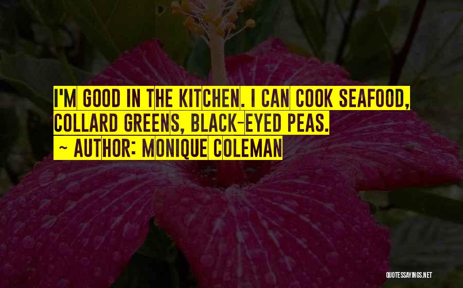 Monique Coleman Quotes: I'm Good In The Kitchen. I Can Cook Seafood, Collard Greens, Black-eyed Peas.