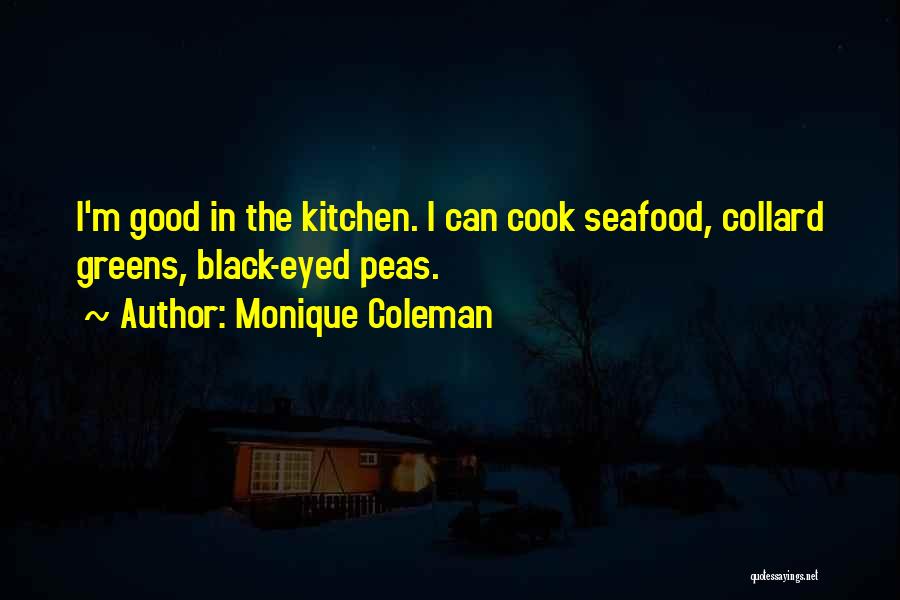 Monique Coleman Quotes: I'm Good In The Kitchen. I Can Cook Seafood, Collard Greens, Black-eyed Peas.