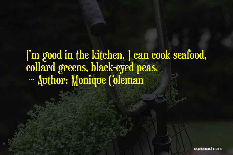 Monique Coleman Quotes: I'm Good In The Kitchen. I Can Cook Seafood, Collard Greens, Black-eyed Peas.