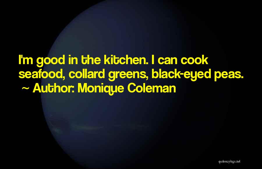Monique Coleman Quotes: I'm Good In The Kitchen. I Can Cook Seafood, Collard Greens, Black-eyed Peas.