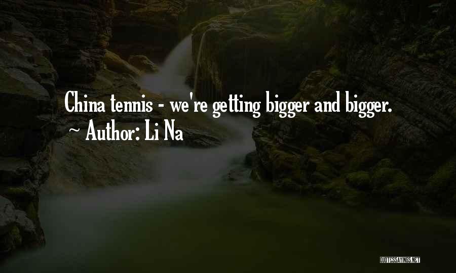 Li Na Quotes: China Tennis - We're Getting Bigger And Bigger.