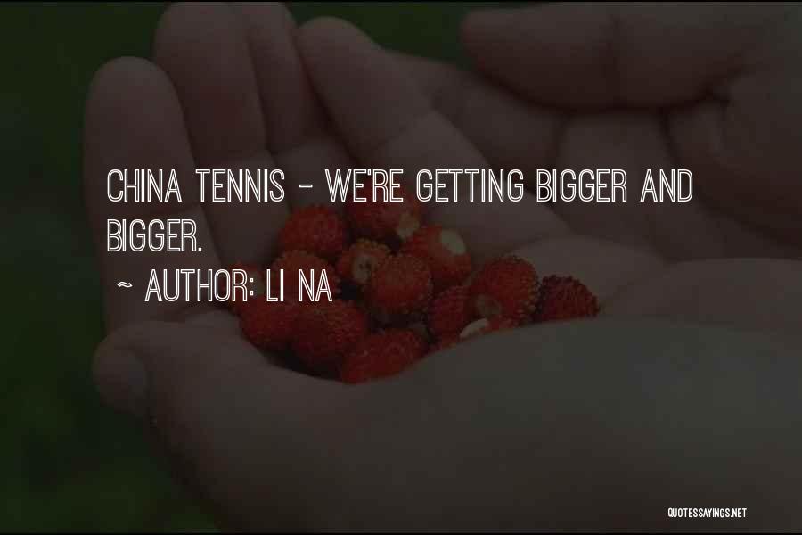 Li Na Quotes: China Tennis - We're Getting Bigger And Bigger.