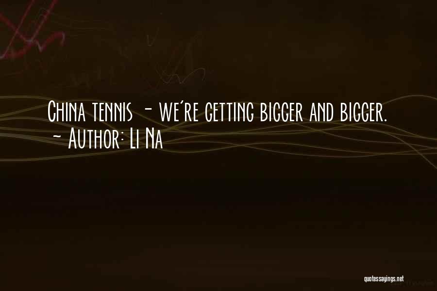 Li Na Quotes: China Tennis - We're Getting Bigger And Bigger.