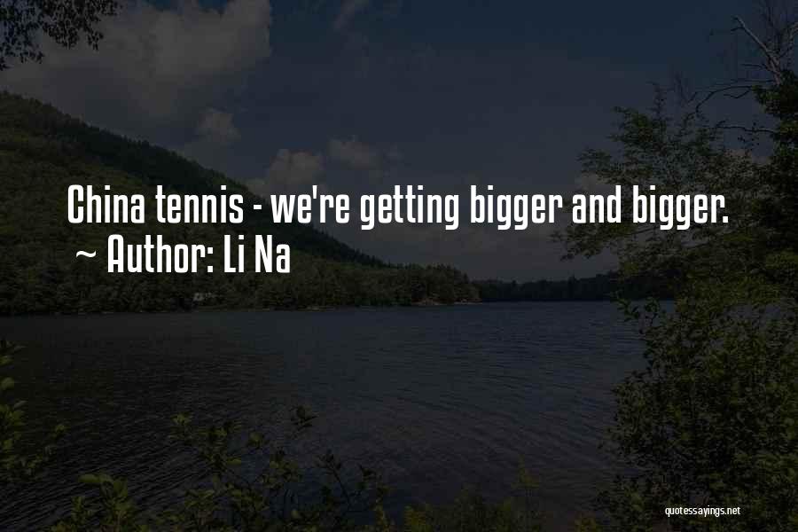 Li Na Quotes: China Tennis - We're Getting Bigger And Bigger.