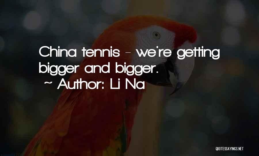 Li Na Quotes: China Tennis - We're Getting Bigger And Bigger.