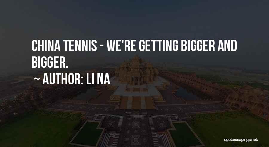 Li Na Quotes: China Tennis - We're Getting Bigger And Bigger.