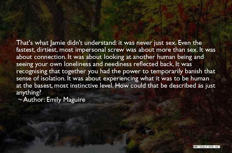 Emily Maguire Quotes: That's What Jamie Didn't Understand: It Was Never Just Sex. Even The Fastest, Dirtiest, Most Impersonal Screw Was About More