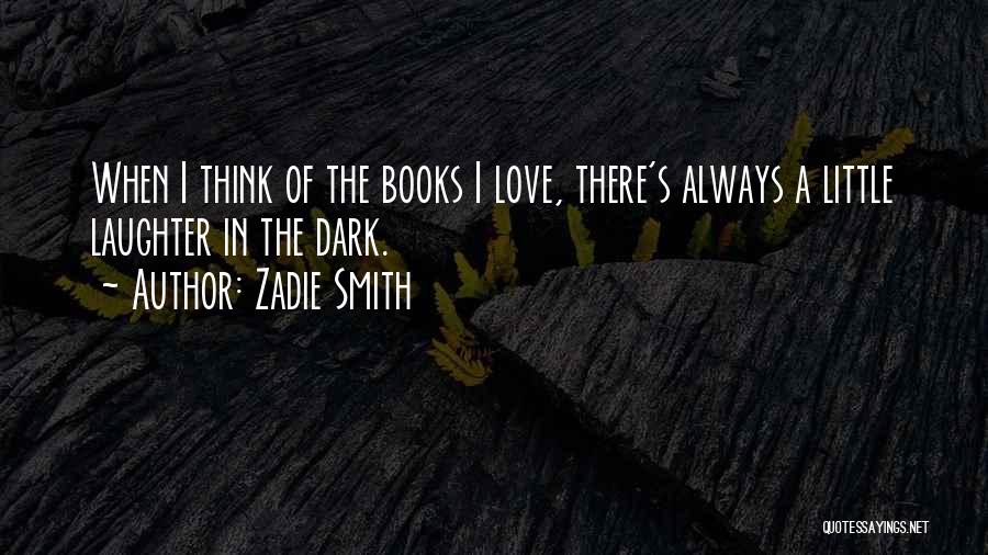 Zadie Smith Quotes: When I Think Of The Books I Love, There's Always A Little Laughter In The Dark.