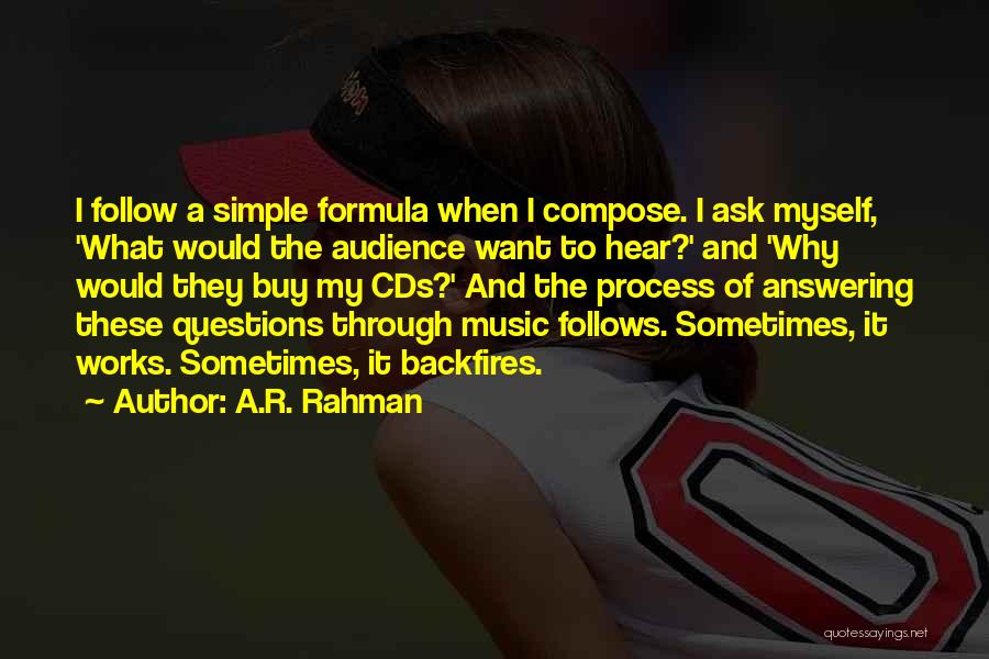 A.R. Rahman Quotes: I Follow A Simple Formula When I Compose. I Ask Myself, 'what Would The Audience Want To Hear?' And 'why