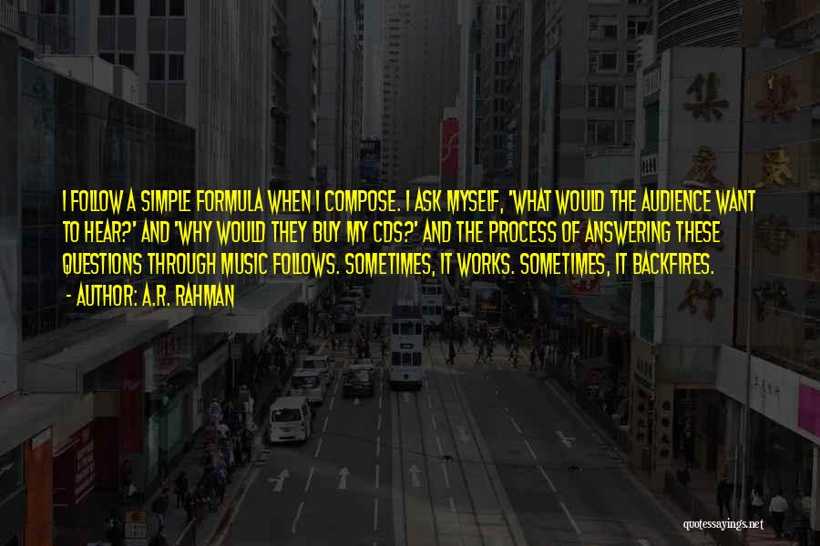 A.R. Rahman Quotes: I Follow A Simple Formula When I Compose. I Ask Myself, 'what Would The Audience Want To Hear?' And 'why