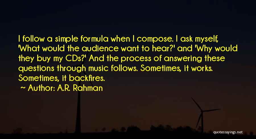 A.R. Rahman Quotes: I Follow A Simple Formula When I Compose. I Ask Myself, 'what Would The Audience Want To Hear?' And 'why