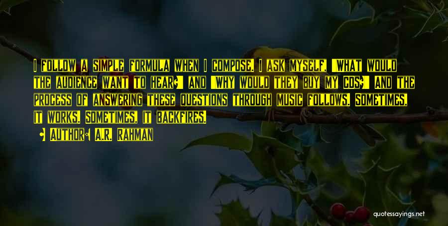 A.R. Rahman Quotes: I Follow A Simple Formula When I Compose. I Ask Myself, 'what Would The Audience Want To Hear?' And 'why