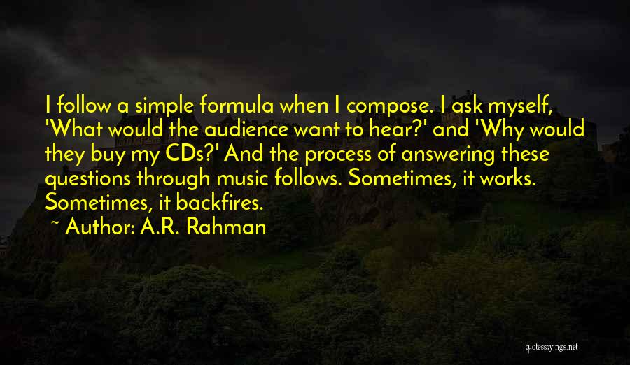 A.R. Rahman Quotes: I Follow A Simple Formula When I Compose. I Ask Myself, 'what Would The Audience Want To Hear?' And 'why