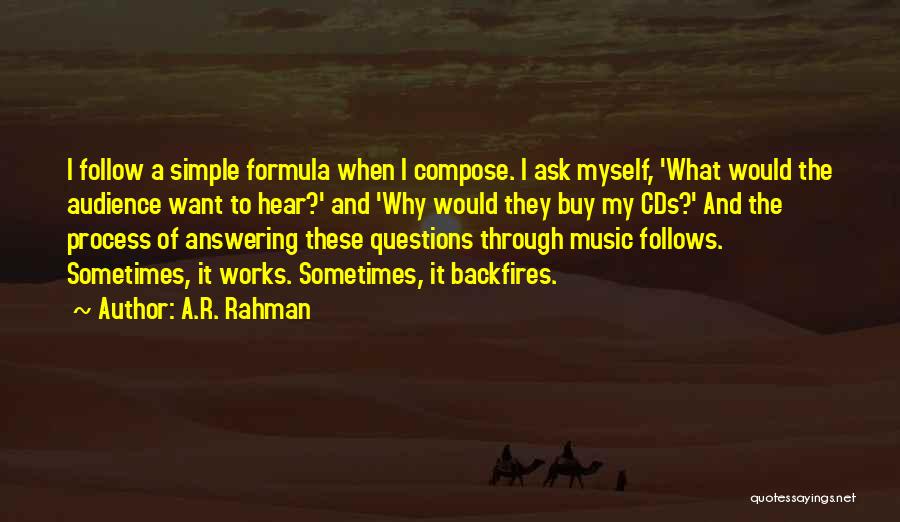 A.R. Rahman Quotes: I Follow A Simple Formula When I Compose. I Ask Myself, 'what Would The Audience Want To Hear?' And 'why