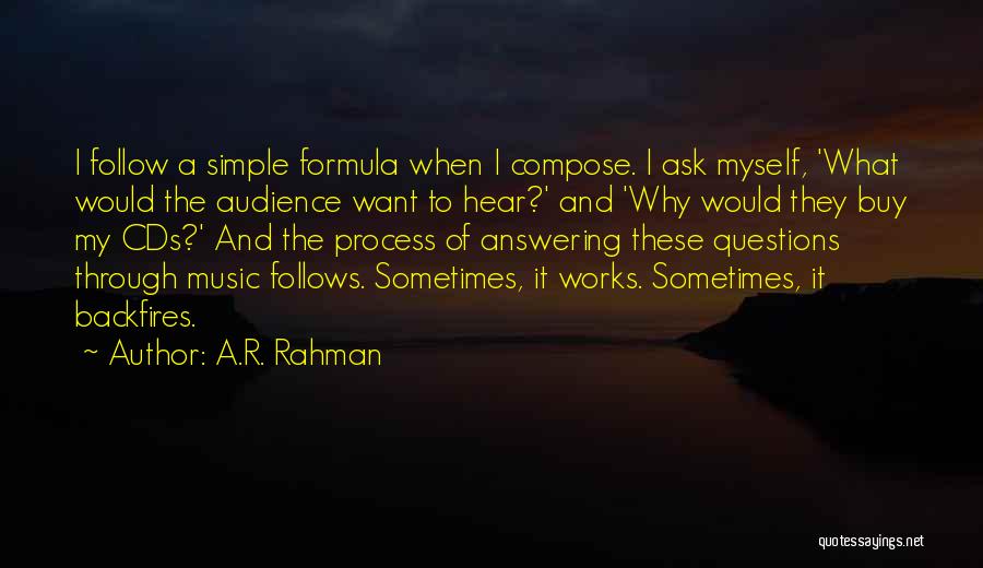 A.R. Rahman Quotes: I Follow A Simple Formula When I Compose. I Ask Myself, 'what Would The Audience Want To Hear?' And 'why