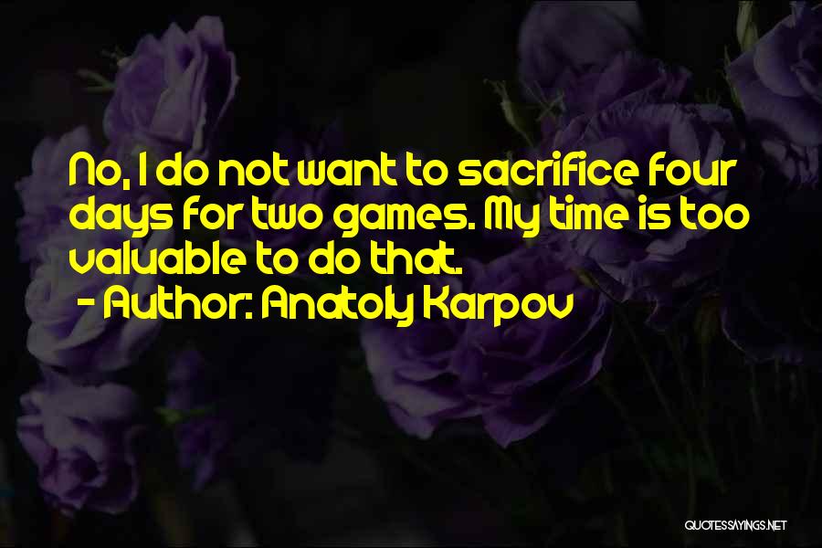 Anatoly Karpov Quotes: No, I Do Not Want To Sacrifice Four Days For Two Games. My Time Is Too Valuable To Do That.