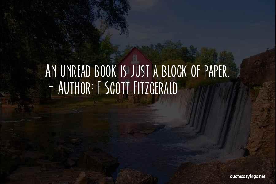 F Scott Fitzgerald Quotes: An Unread Book Is Just A Block Of Paper.