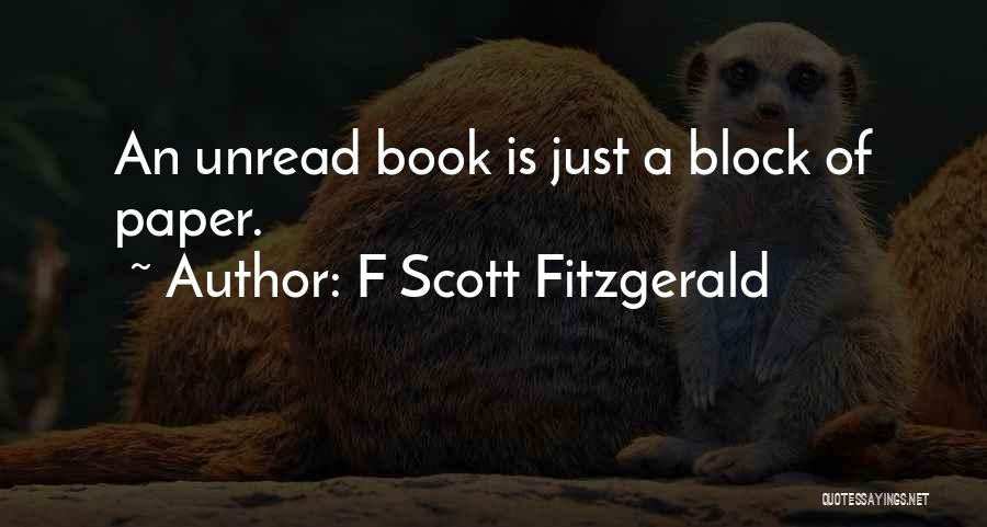 F Scott Fitzgerald Quotes: An Unread Book Is Just A Block Of Paper.