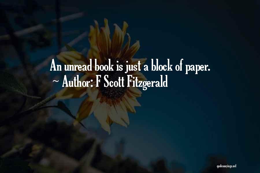 F Scott Fitzgerald Quotes: An Unread Book Is Just A Block Of Paper.